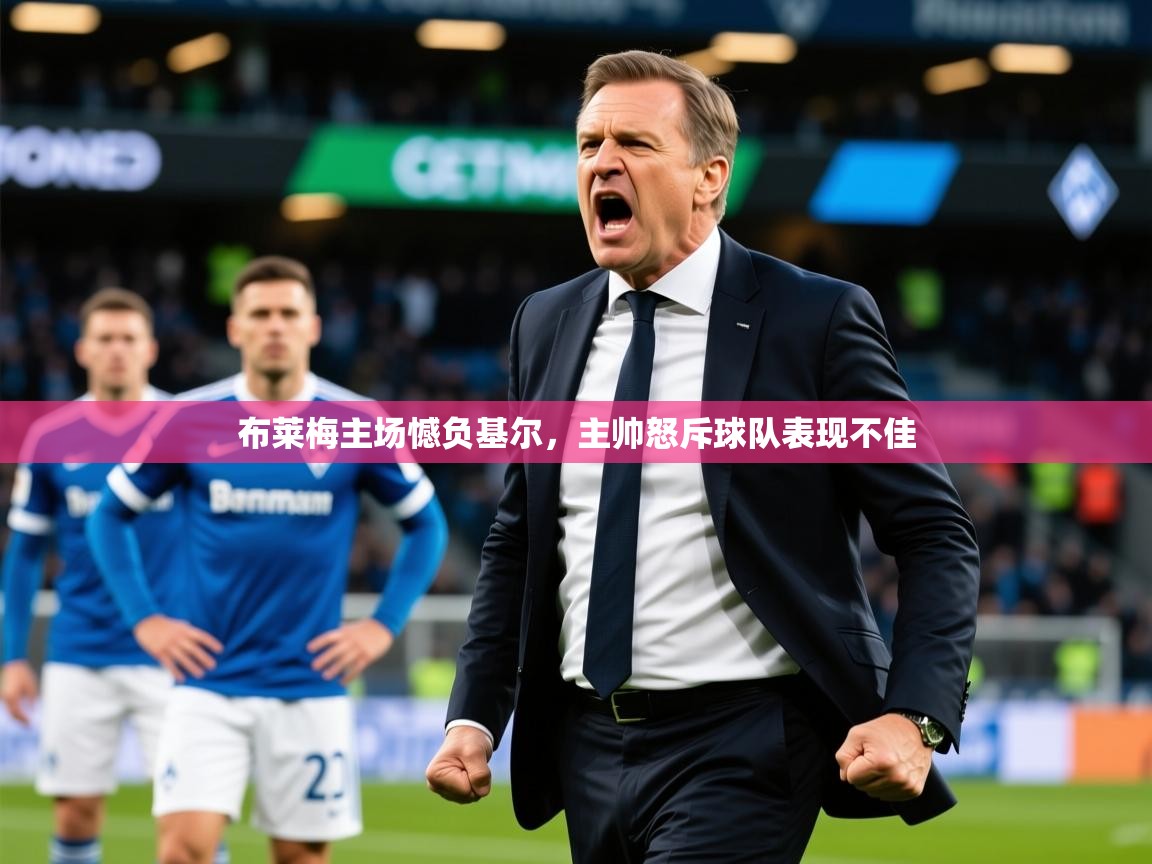 2025九游娱乐官方网页版布莱梅主场憾负基尔,主帅怒斥球队表现不佳 第1张