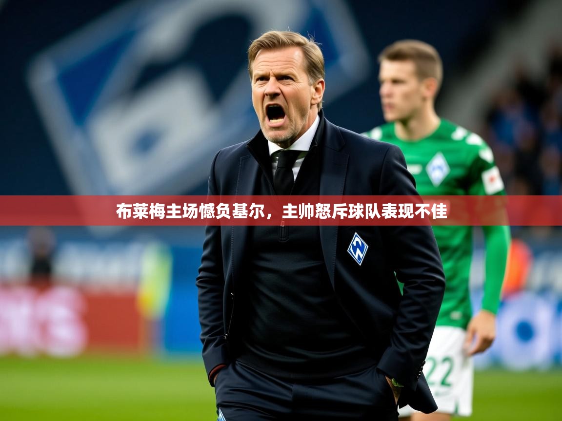 2025九游娱乐官方网页版布莱梅主场憾负基尔,主帅怒斥球队表现不佳 第2张