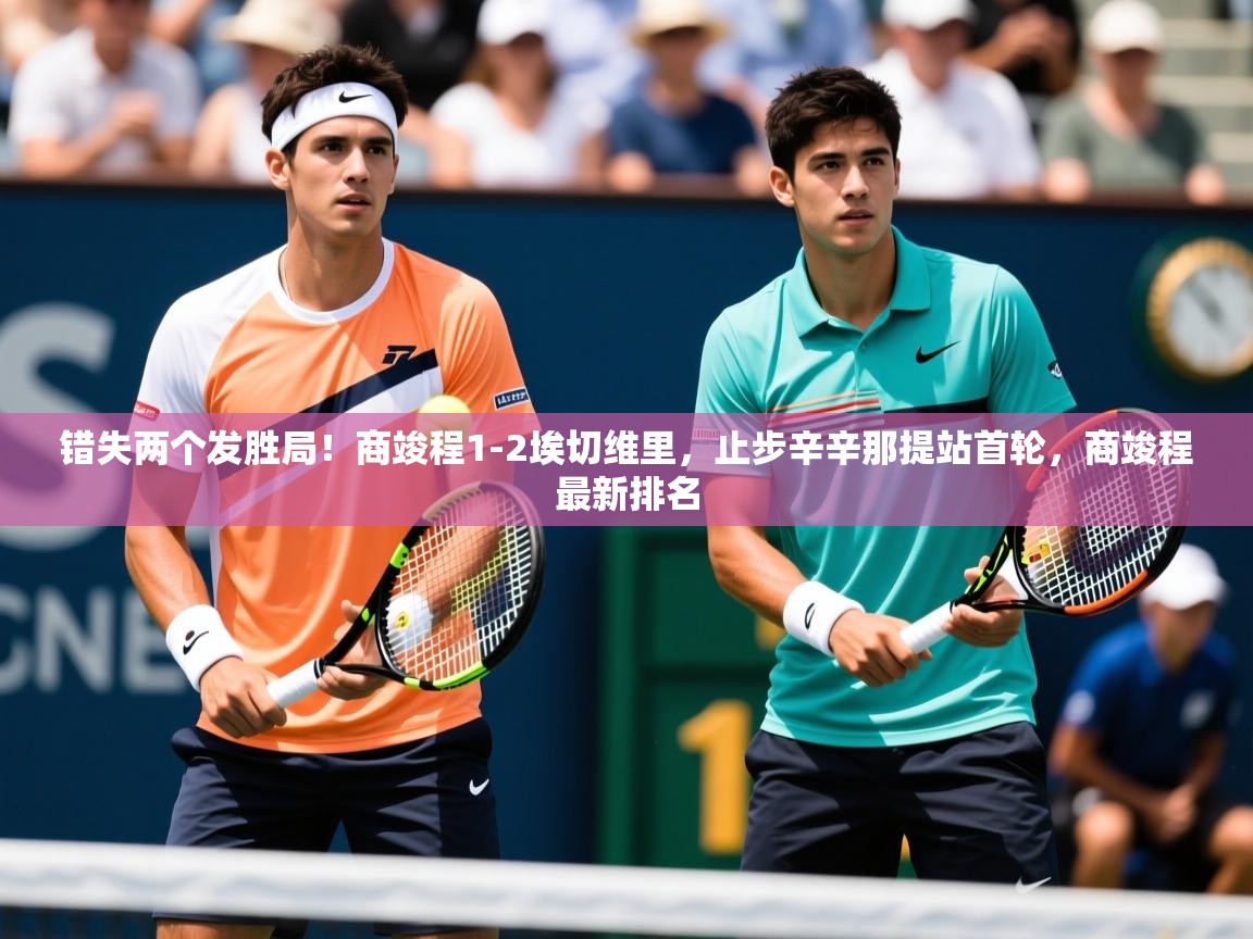 2025九游娱乐网站体验棒错失两个发胜局！商竣程1-2埃切维里，止步辛辛那提站首轮，商竣程最新排名