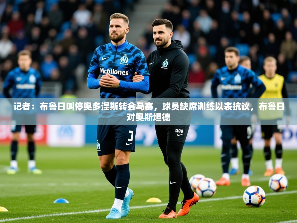 2025九游娱乐官网入口记者:布鲁日叫停奥多涅斯转会马赛,球员缺席训练以表抗议,布鲁日对奥斯坦德 第2张