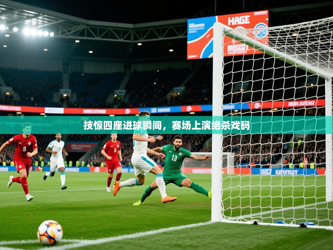 2026九游娱乐网站体验棒技惊四座进球瞬间，赛场上演绝杀戏码  第3张